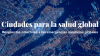 'Ciudades para la Salud Global', una plataforma mundial de ciudades para compartir iniciativas y pr&aacute;cticas en respuesta a los efectos del COVID-19